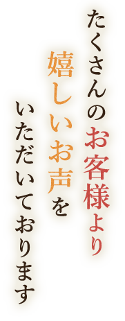 嬉しいお声をいただいております