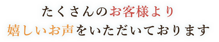 嬉しいお声をいただいております